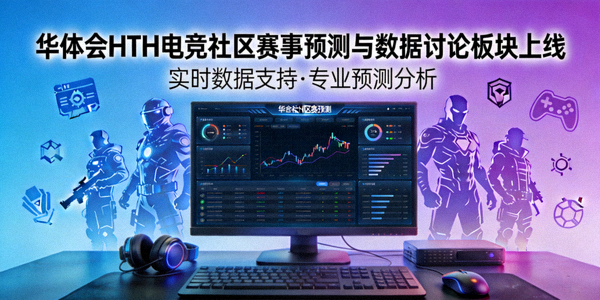华体会HTH电竞社区推出赛事预测与数据讨论板块新闻配图