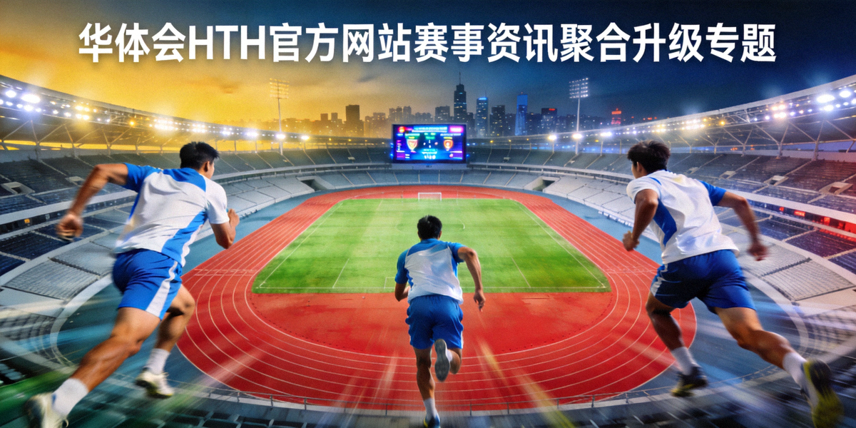 华体会HTH官方网站赛事资讯聚合升级专题主视觉图，展示体育场与运动员奔跑场景