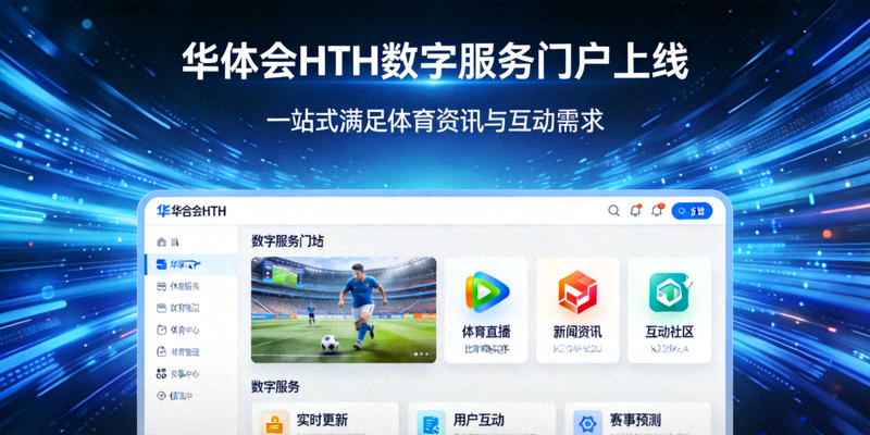 华体会HTH数字服务门户上线一站式满足体育资讯与互动需求新闻配图